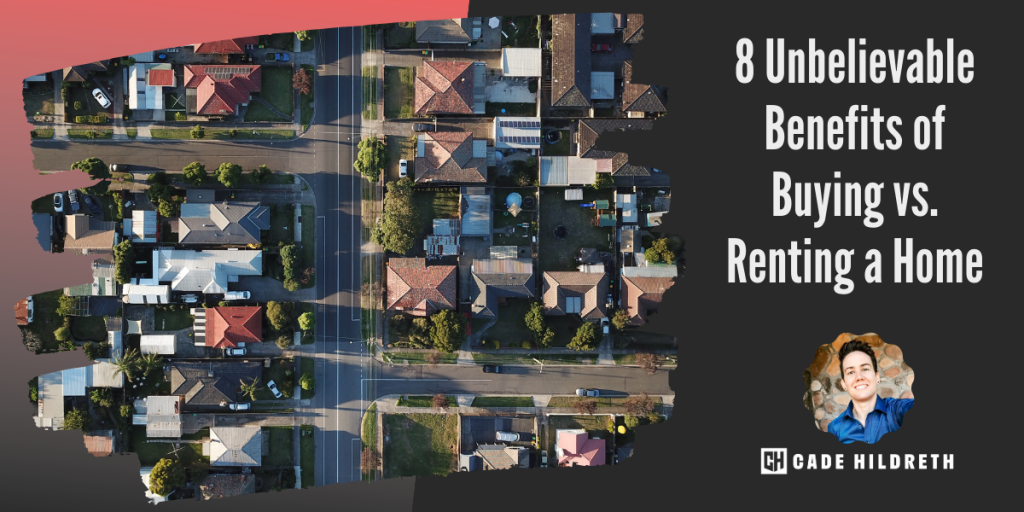 8 Unbelievable Benefits of Buying vs. Renting a Home